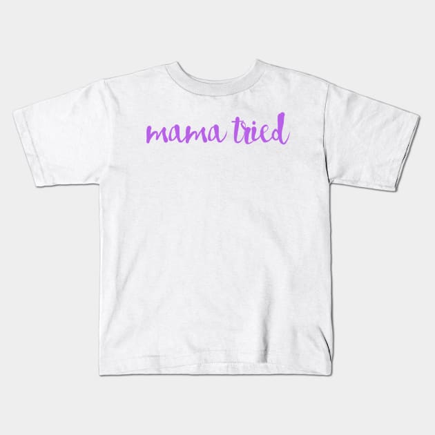 Mama Tried Kids T-Shirt by winsteadwandering